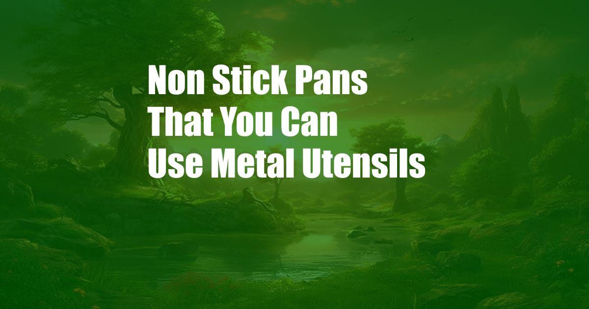 Non Stick Pans That You Can Use Metal Utensils