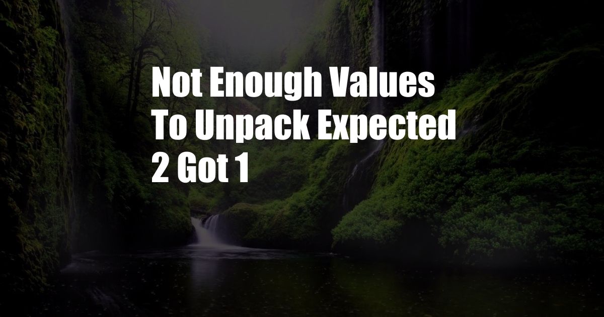 Not Enough Values To Unpack Expected 2 Got 1