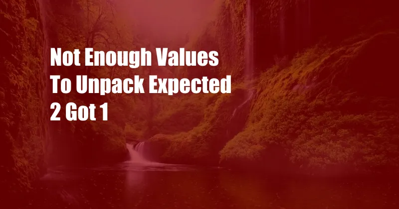 Not Enough Values To Unpack Expected 2 Got 1