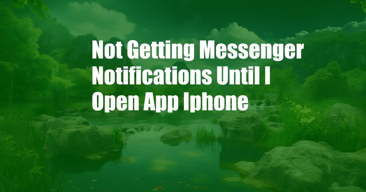 Not Getting Messenger Notifications Until I Open App Iphone