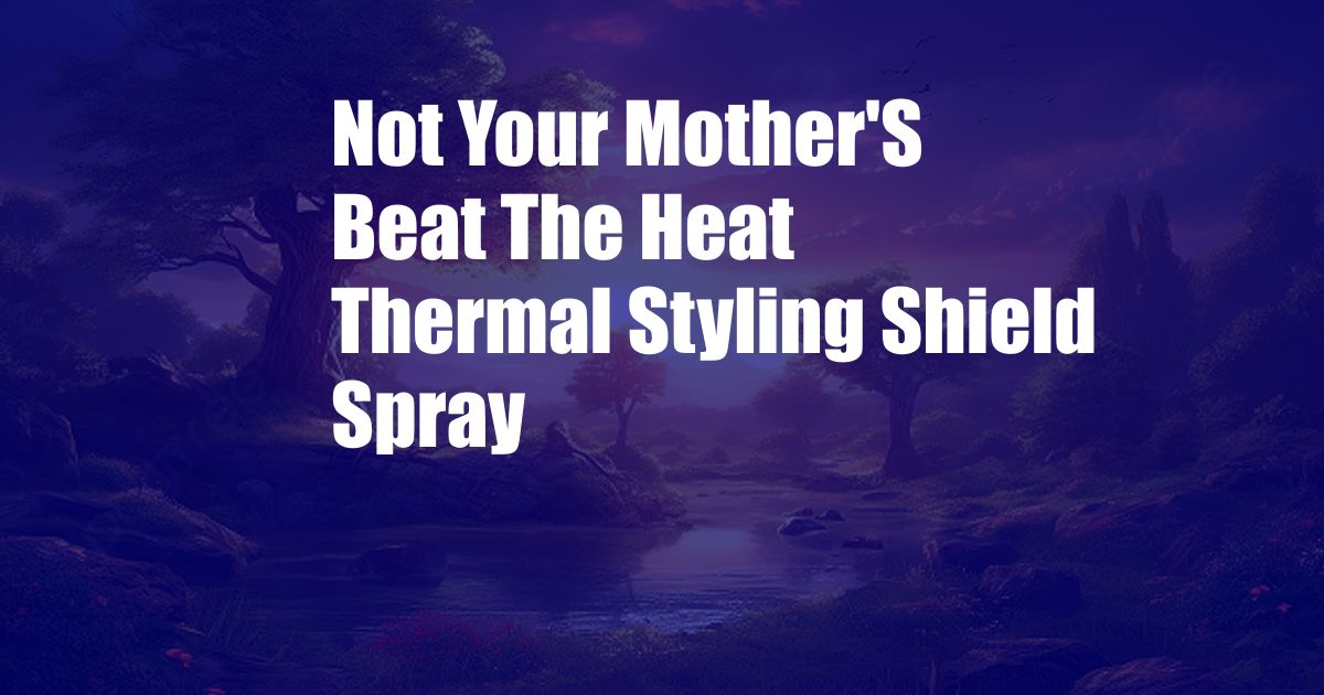 Not Your Mother'S Beat The Heat Thermal Styling Shield Spray