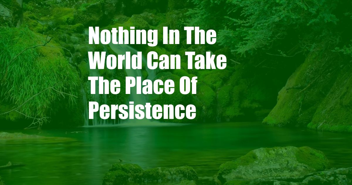 Nothing In The World Can Take The Place Of Persistence