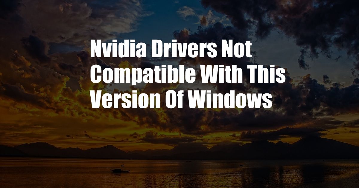 Nvidia Drivers Not Compatible With This Version Of Windows