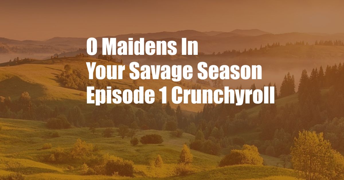 O Maidens In Your Savage Season Episode 1 Crunchyroll