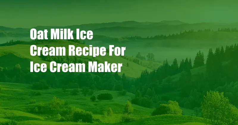 Oat Milk Ice Cream Recipe For Ice Cream Maker