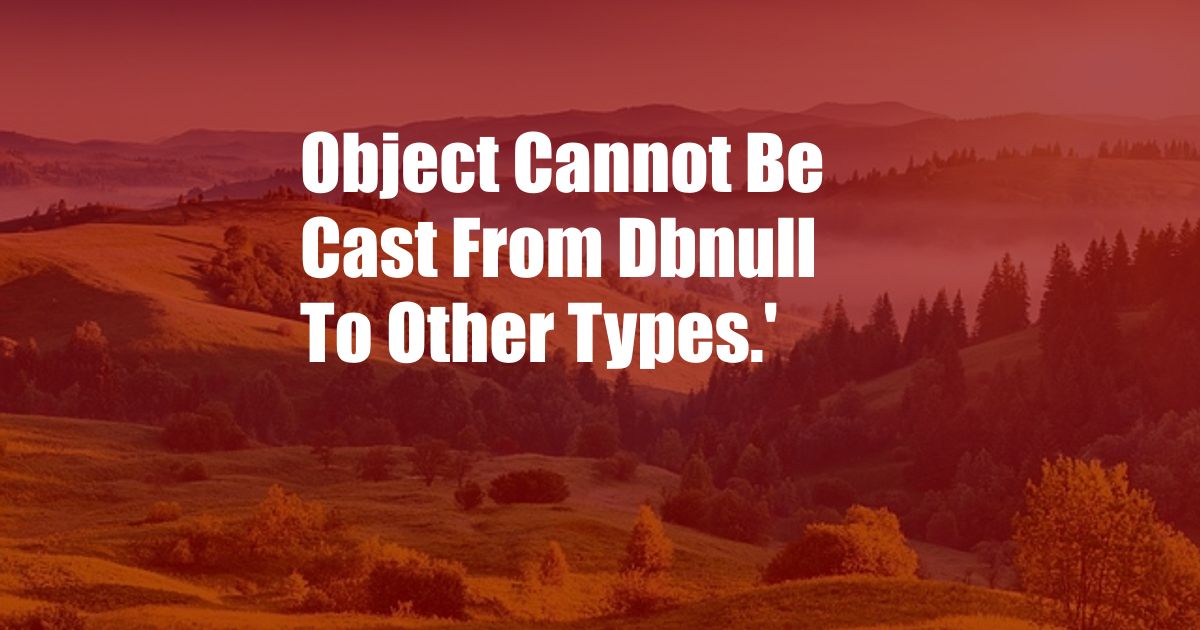 Object Cannot Be Cast From Dbnull To Other Types.'