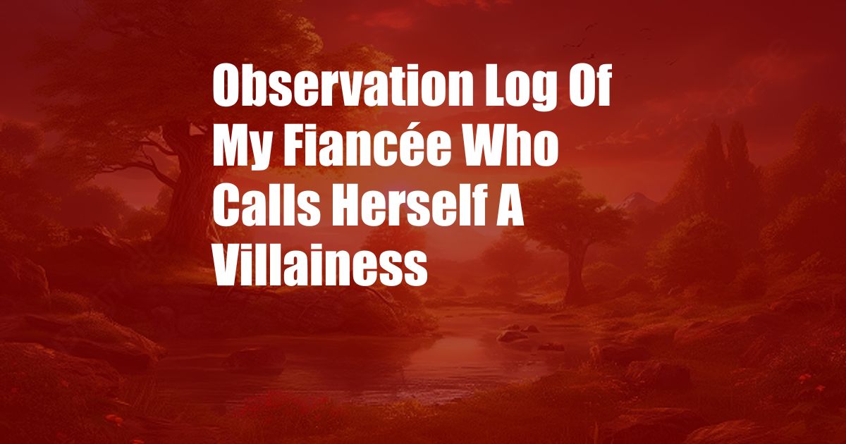 Observation Log Of My Fiancée Who Calls Herself A Villainess