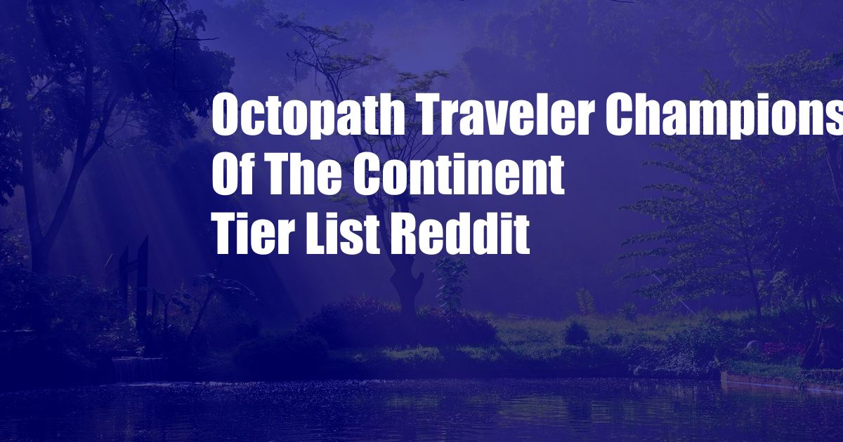 Octopath Traveler Champions Of The Continent Tier List Reddit