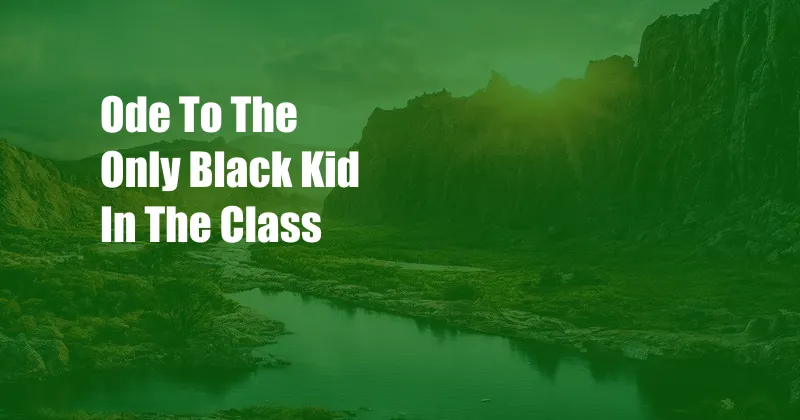 Ode To The Only Black Kid In The Class