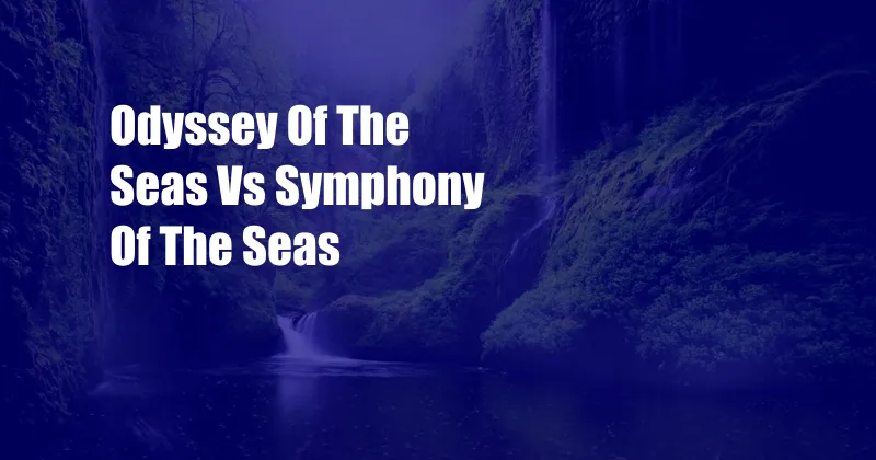Odyssey Of The Seas Vs Symphony Of The Seas