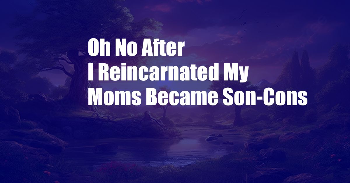 Oh No After I Reincarnated My Moms Became Son-Cons