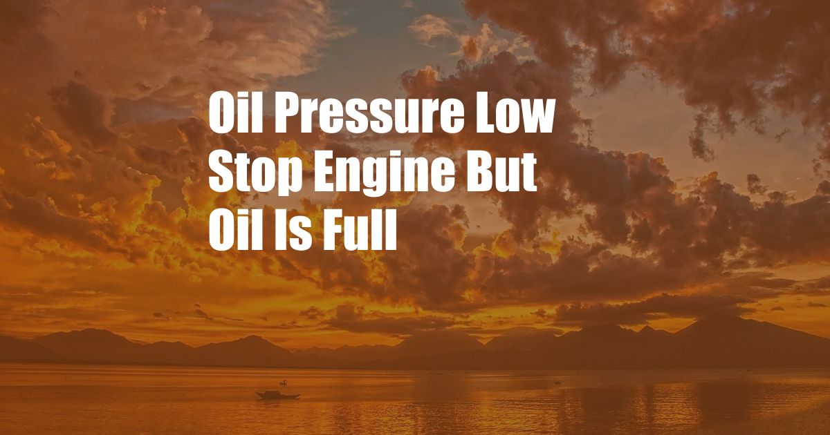 Oil Pressure Low Stop Engine But Oil Is Full