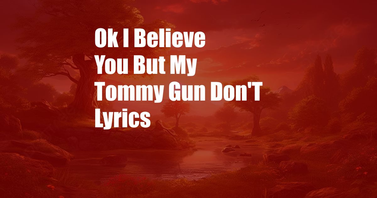 Ok I Believe You But My Tommy Gun Don'T Lyrics
