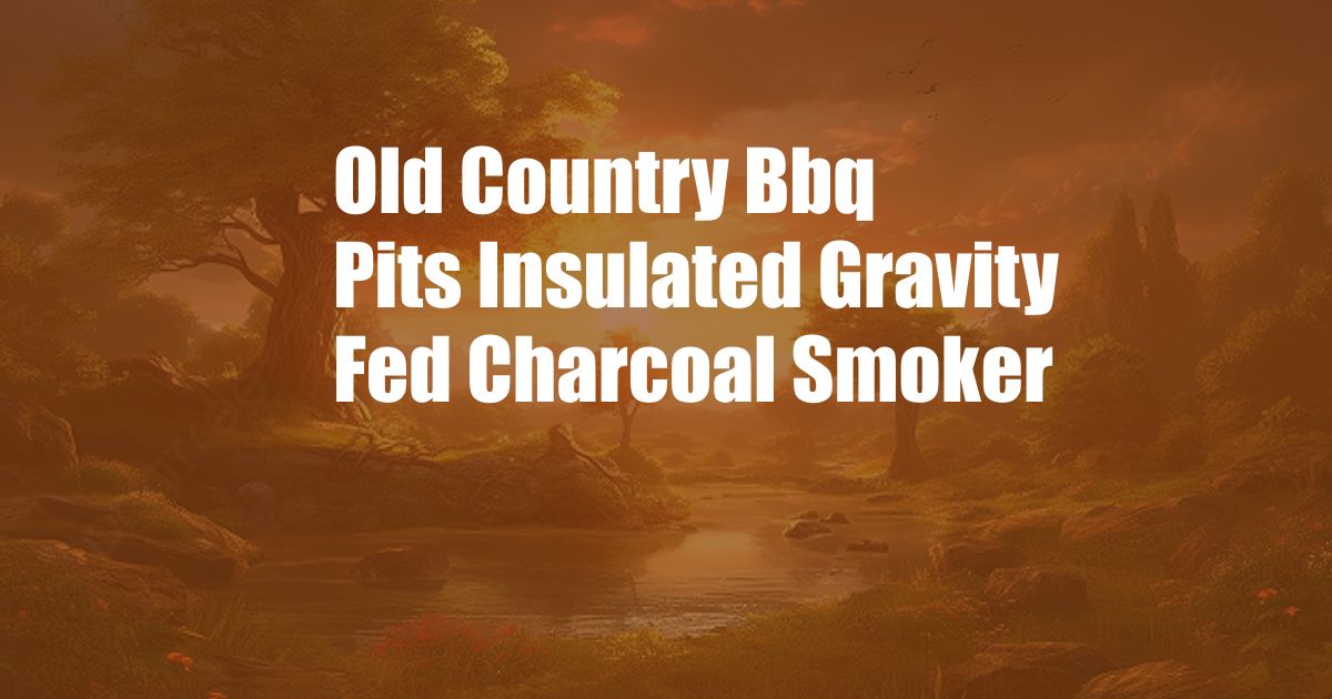 Old Country Bbq Pits Insulated Gravity Fed Charcoal Smoker