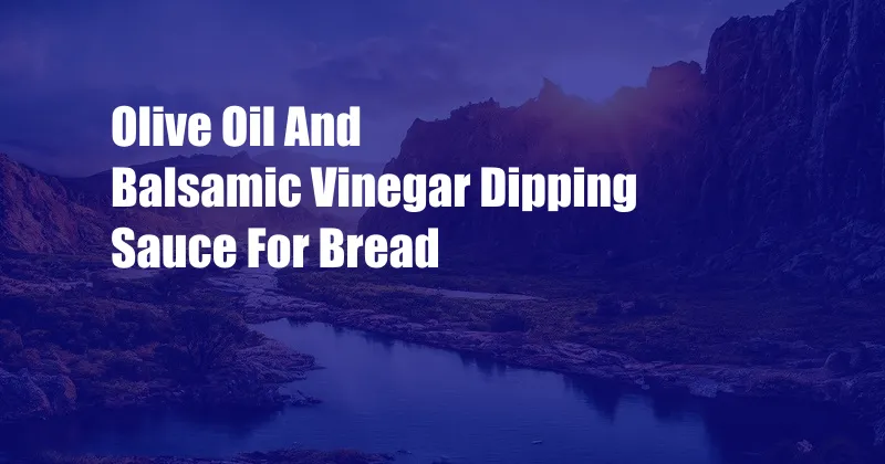 Olive Oil And Balsamic Vinegar Dipping Sauce For Bread
