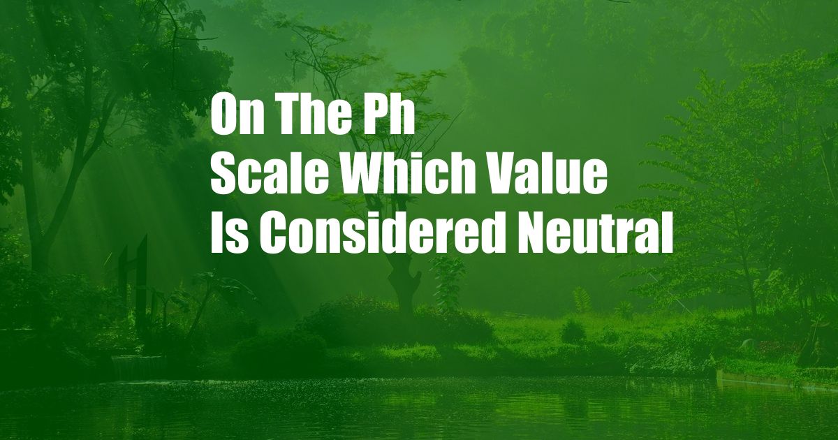 On The Ph Scale Which Value Is Considered Neutral