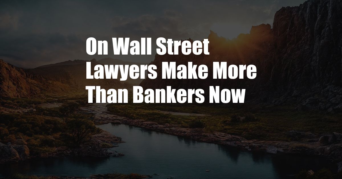 On Wall Street Lawyers Make More Than Bankers Now