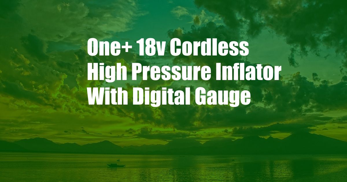 One+ 18v Cordless High Pressure Inflator With Digital Gauge