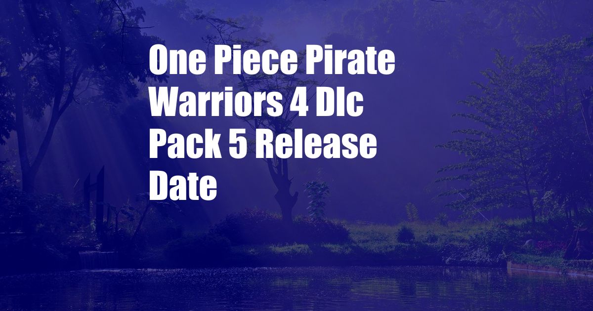 One Piece Pirate Warriors 4 Dlc Pack 5 Release Date