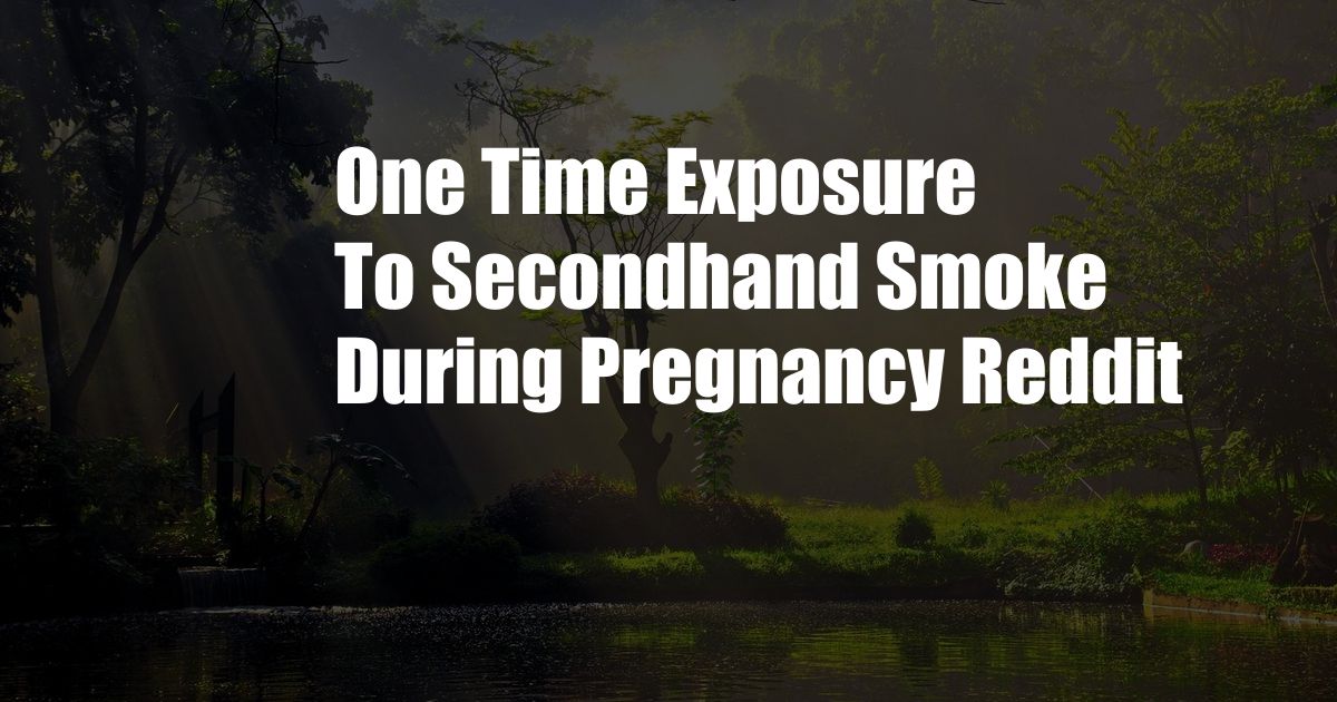 One Time Exposure To Secondhand Smoke During Pregnancy Reddit