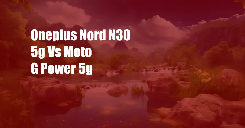 Oneplus Nord N30 5g Vs Moto G Power 5g