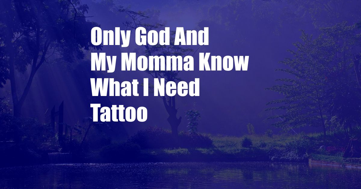 Only God And My Momma Know What I Need Tattoo