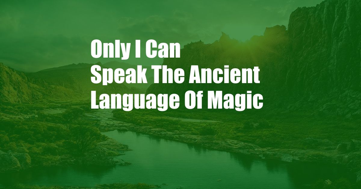 Only I Can Speak The Ancient Language Of Magic