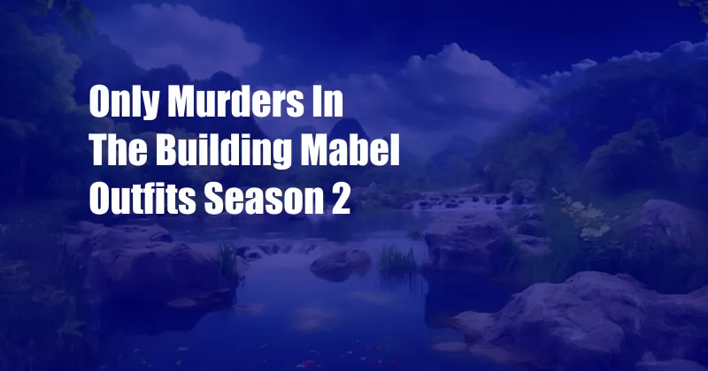 Only Murders In The Building Mabel Outfits Season 2