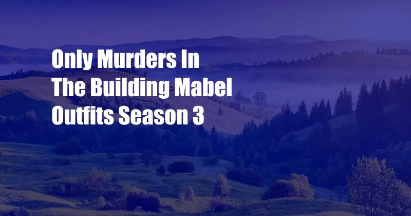 Only Murders In The Building Mabel Outfits Season 3