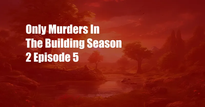 Only Murders In The Building Season 2 Episode 5