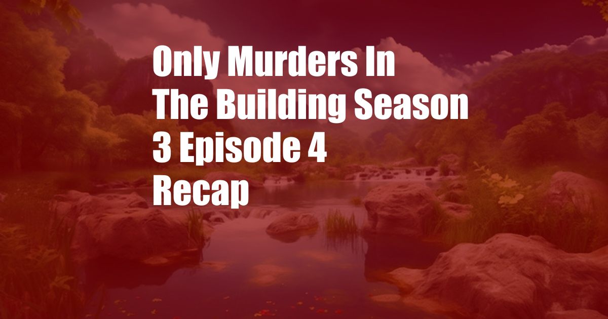 Only Murders In The Building Season 3 Episode 4 Recap