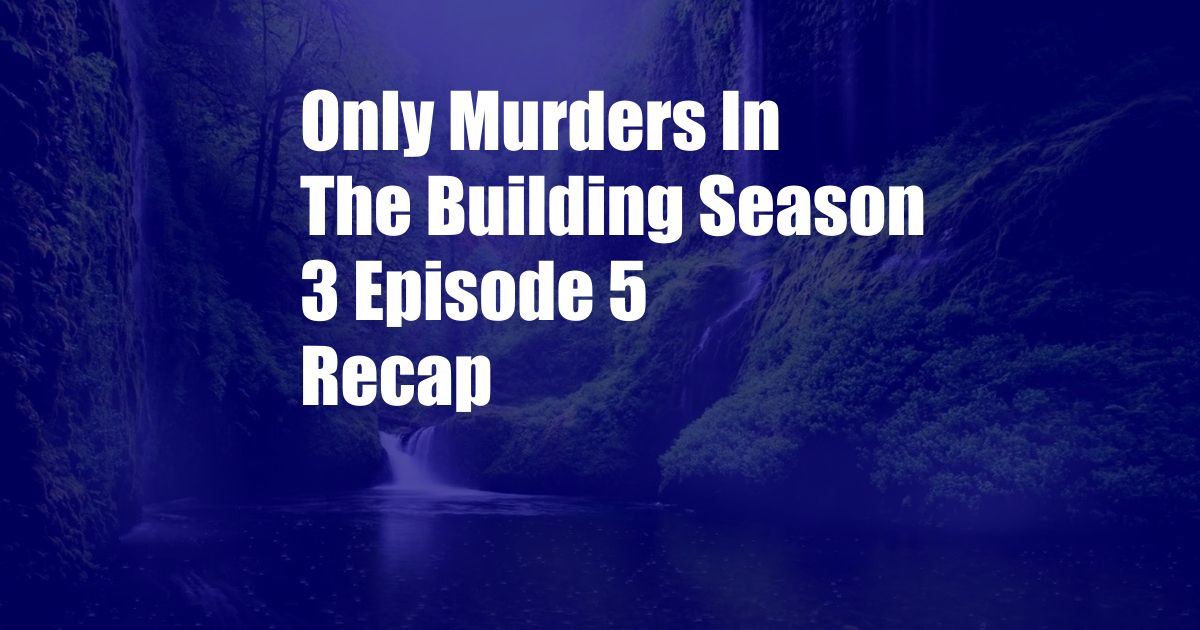 Only Murders In The Building Season 3 Episode 5 Recap