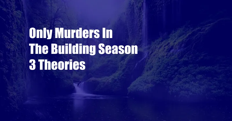 Only Murders In The Building Season 3 Theories 