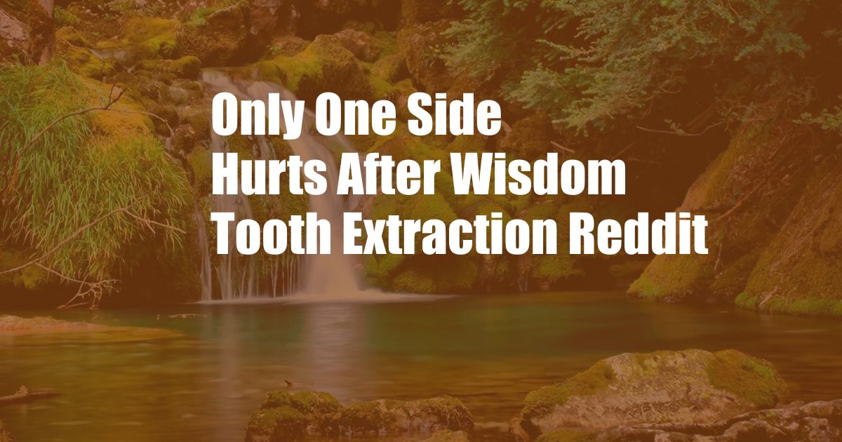 Only One Side Hurts After Wisdom Tooth Extraction Reddit