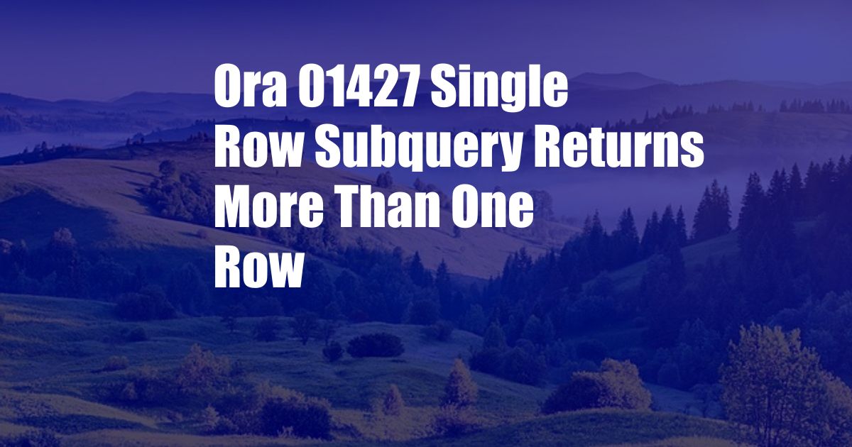 Ora 01427 Single Row Subquery Returns More Than One Row