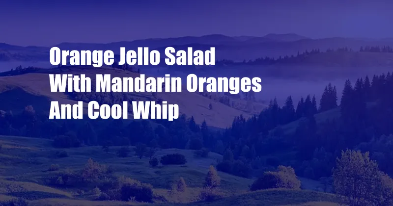 Orange Jello Salad With Mandarin Oranges And Cool Whip