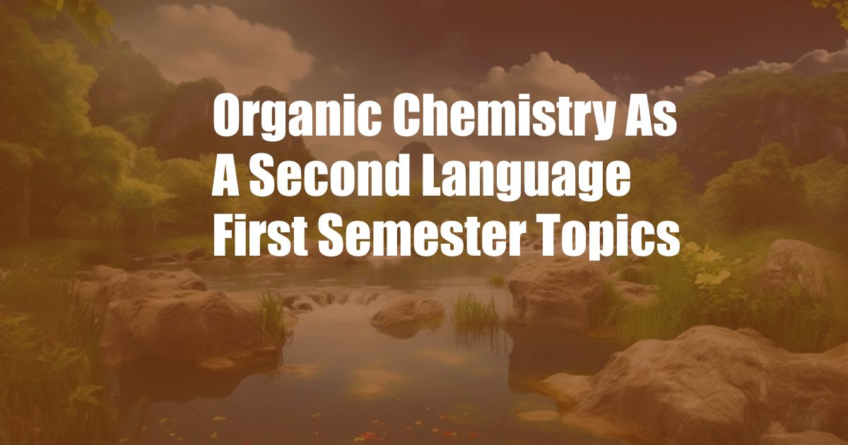 Organic Chemistry As A Second Language First Semester Topics