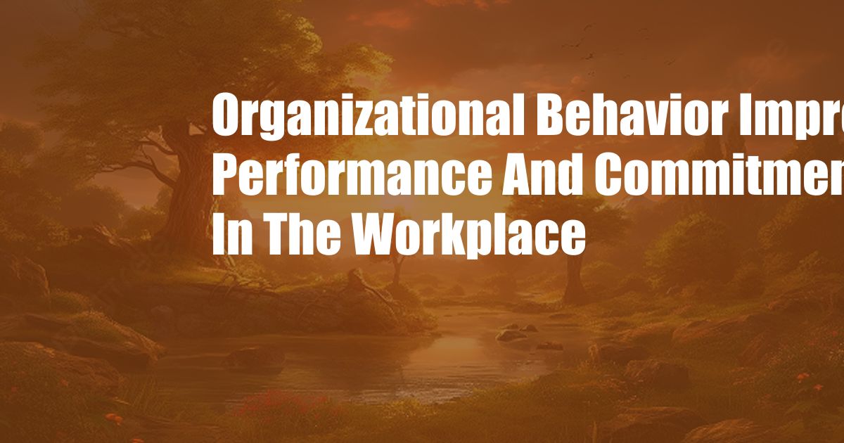 Organizational Behavior Improving Performance And Commitment In The Workplace