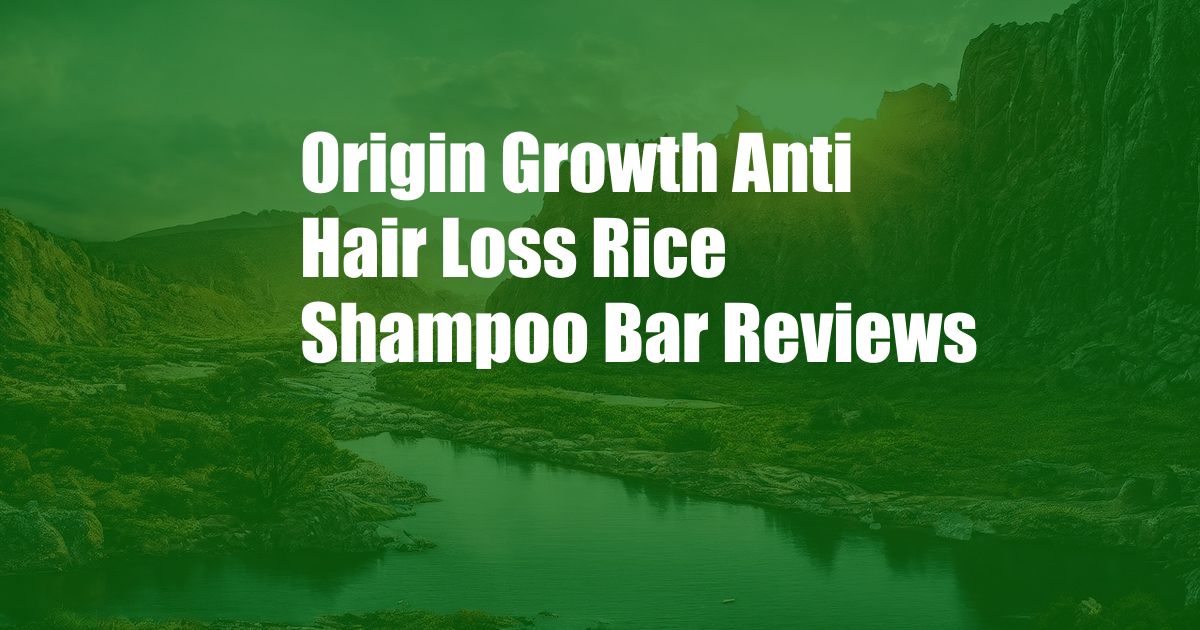 Origin Growth Anti Hair Loss Rice Shampoo Bar Reviews