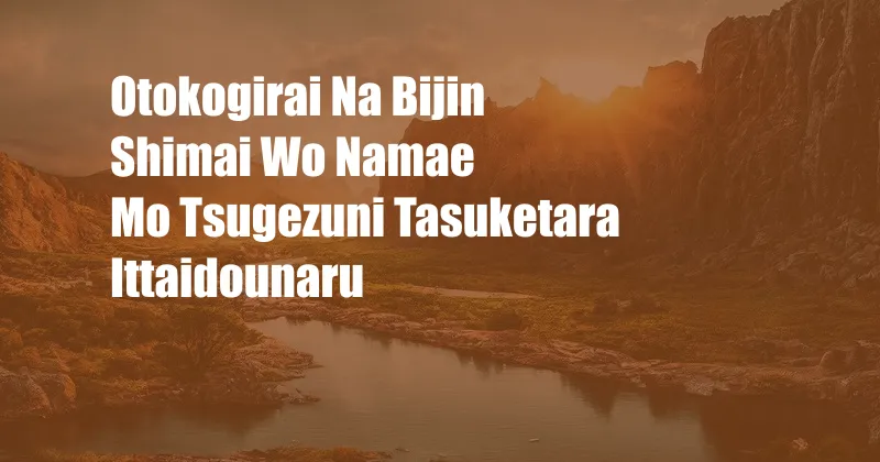 Otokogirai Na Bijin Shimai Wo Namae Mo Tsugezuni Tasuketara Ittaidounaru