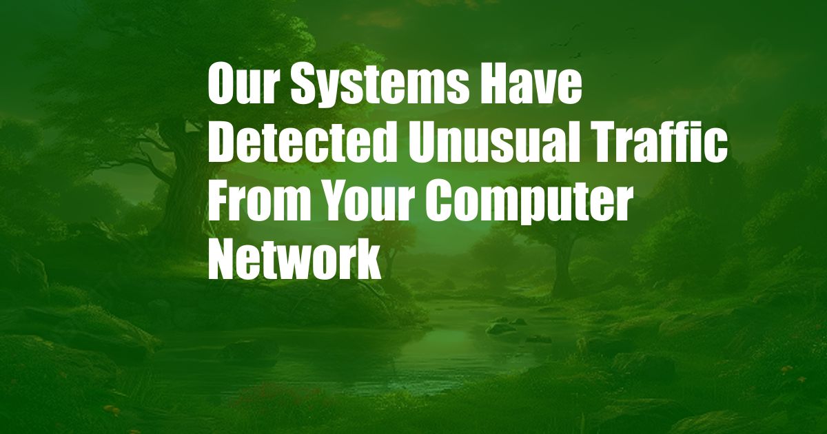 Our Systems Have Detected Unusual Traffic From Your Computer Network