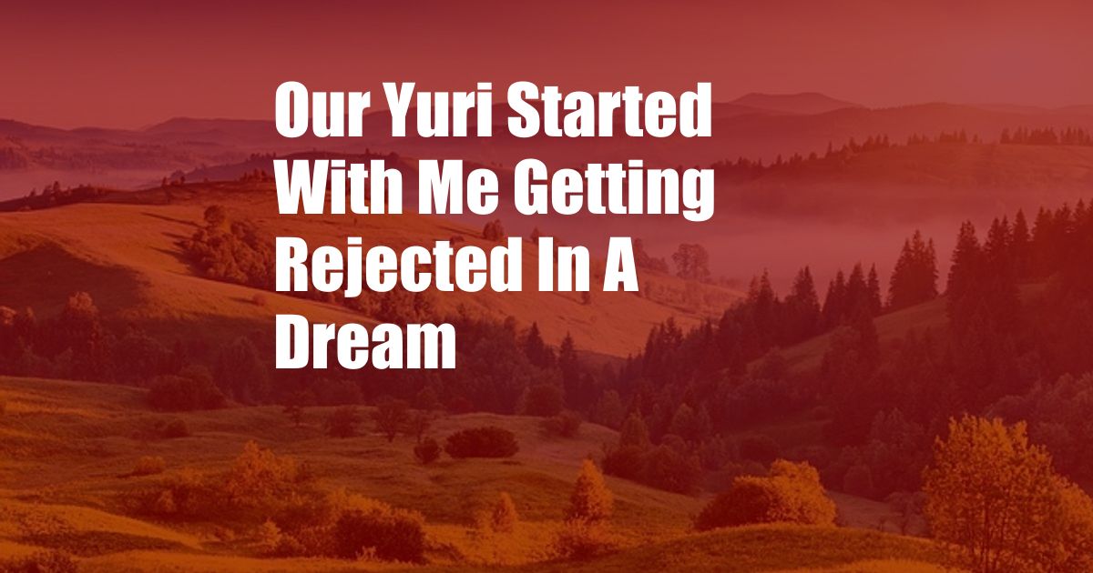 Our Yuri Started With Me Getting Rejected In A Dream