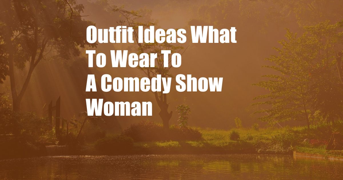 Outfit Ideas What To Wear To A Comedy Show Woman