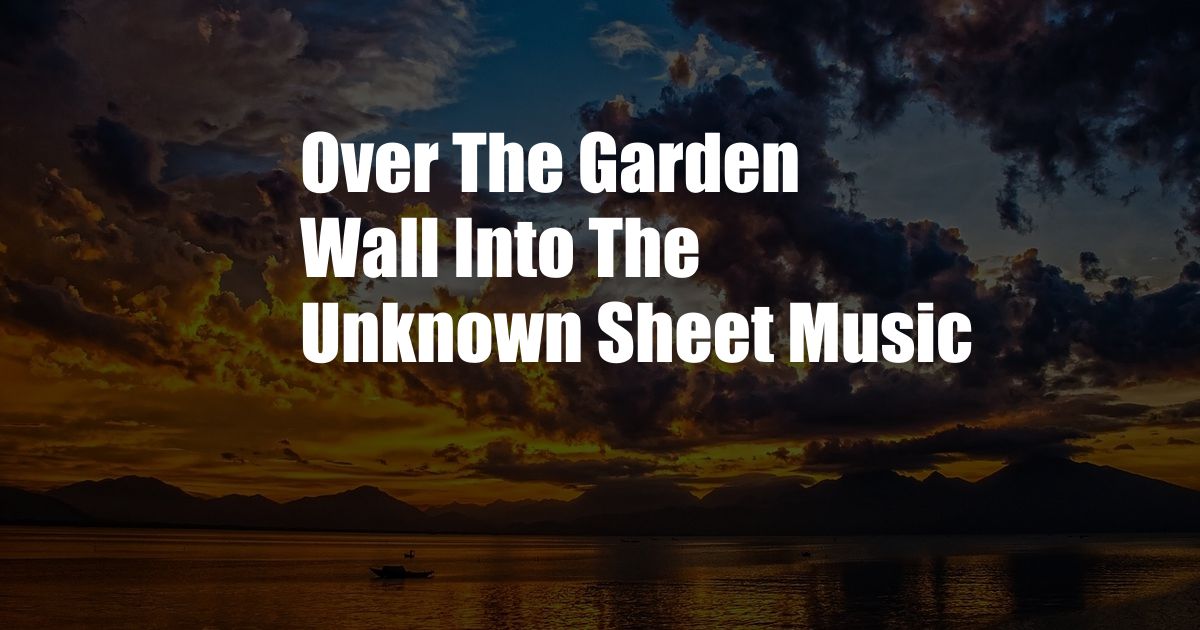 Over The Garden Wall Into The Unknown Sheet Music