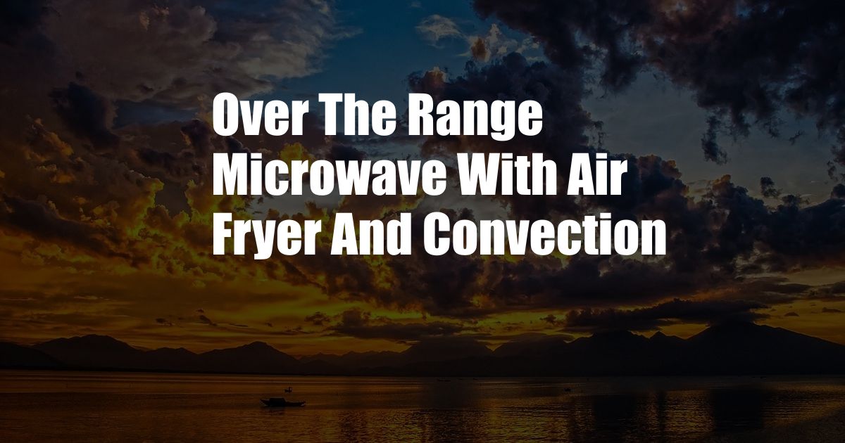 Over The Range Microwave With Air Fryer And Convection