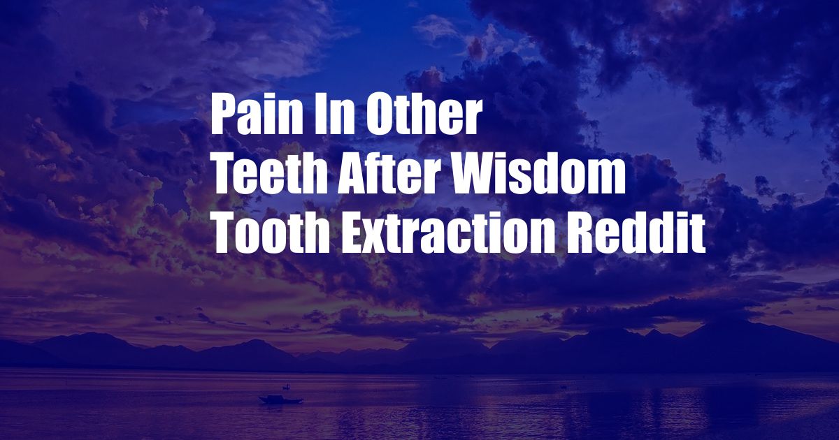 Pain In Other Teeth After Wisdom Tooth Extraction Reddit