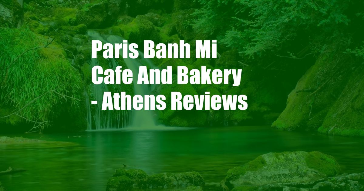 Paris Banh Mi Cafe And Bakery - Athens Reviews