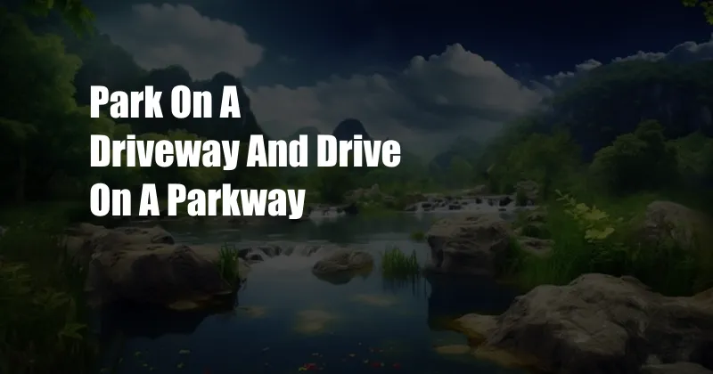 Park On A Driveway And Drive On A Parkway