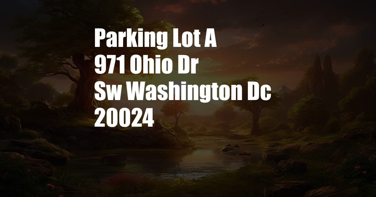 Parking Lot A 971 Ohio Dr Sw Washington Dc 20024