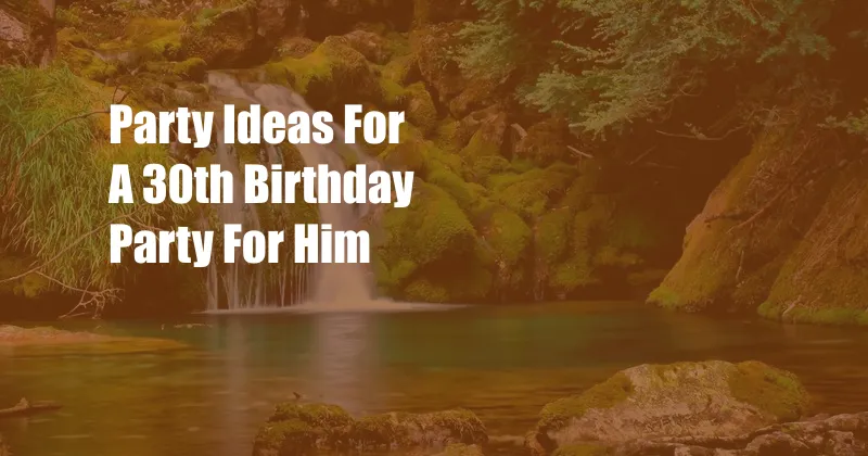 Party Ideas For A 30th Birthday Party For Him